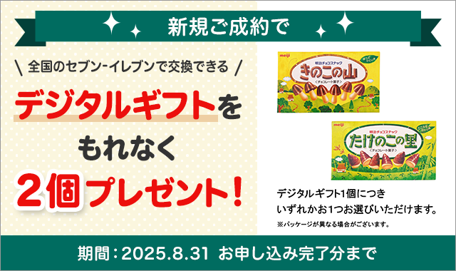 新規ご成約で全国のセブン-イレブンで交換できるデジタルギフトをもれなく2個プレゼント！ デジタルギフト1個につきいずれかお1つお選びいただけます。※パッケージが異なる場合がございます。期間：2025.8.31 お申し込み完了分まで
