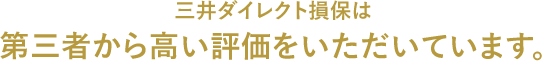 三井ダイレクト損保は第三者から高い評価をいただいています。