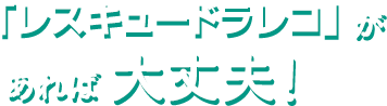 「レスキュードラレコ」があれば大丈夫！