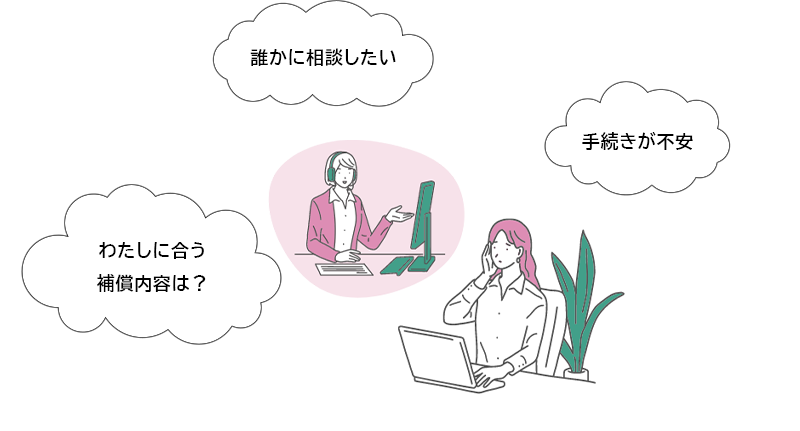 誰かに相談したい わたしに合う補償内容は? 手続きが不安